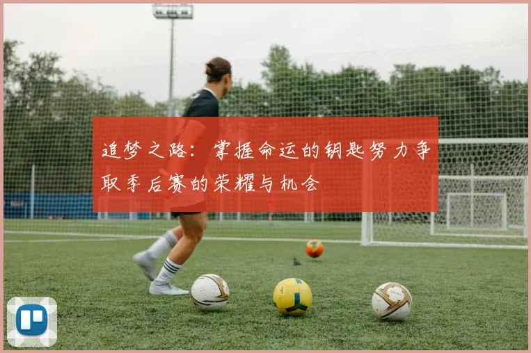 追梦之路：掌握命运的钥匙努力争取季后赛的荣耀与机会