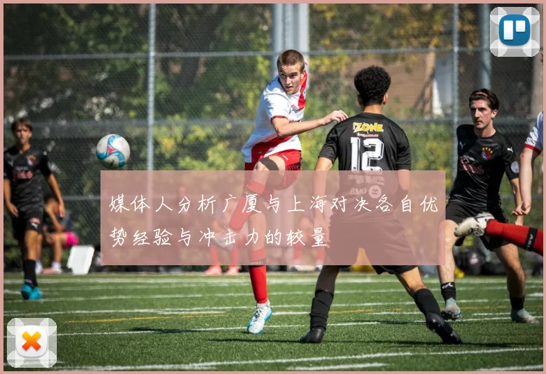 媒体人分析广厦与上海对决各自优势经验与冲击力的较量